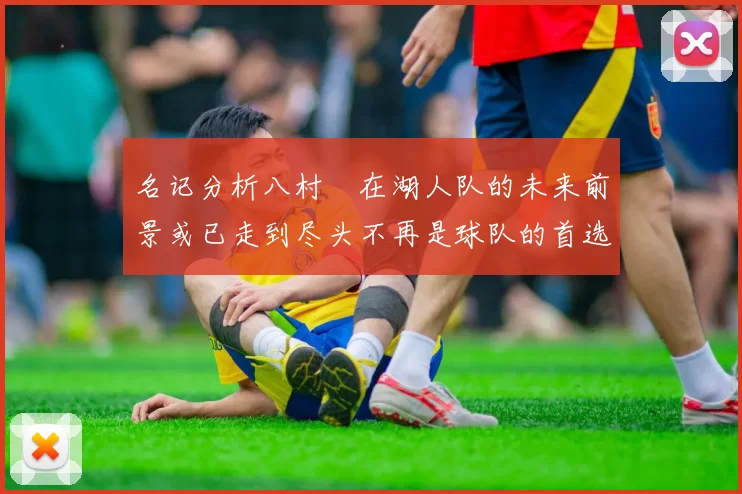 名记分析八村塁在湖人队的未来前景或已走到尽头不再是球队的首选目标