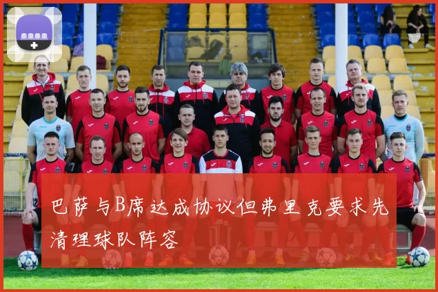 巴萨与B席达成协议但弗里克要求先清理球队阵容